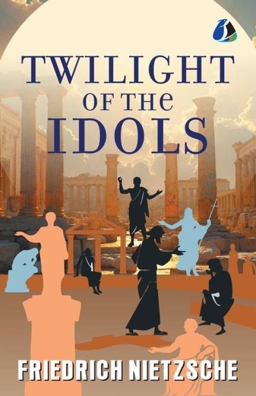 The Twilight of the Idols: Or, How to Philosophise with the Hammer