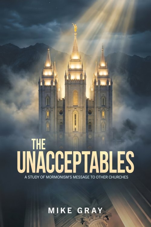 The Unacceptables: A Study of Mormonism's Message to Other Churches