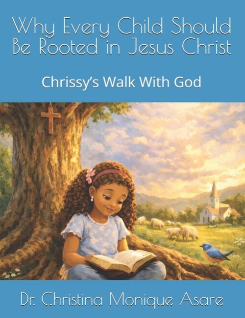 Why Every Child Should Be Rooted in Jesus Christ : Chrissy's Walk With God