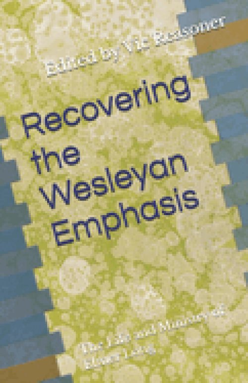 Recovering the Wesleyan Emphasis: The Life and Ministry of Elmer Long