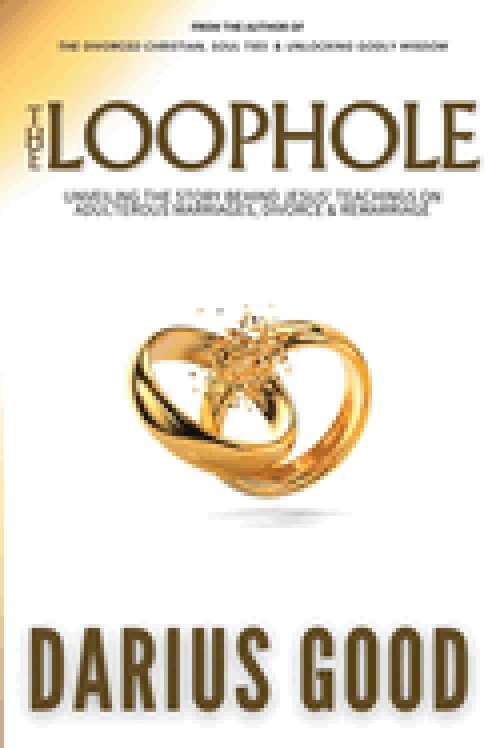 The Loophole: Unveiling the Story Behind Jesus' Teachings on Adulterous Marriages, Divorce & Remarriage