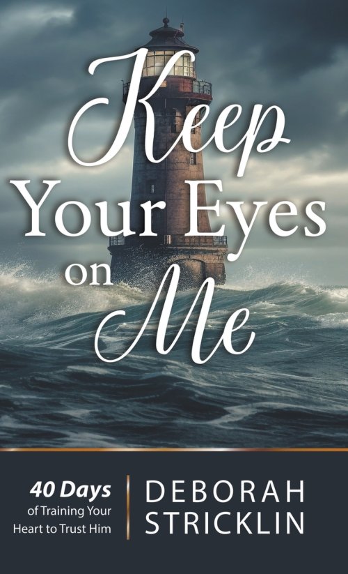 Keep Your Eyes On Me: Forty Days of Training Your Heart To Trust Him