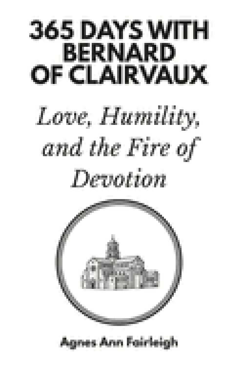 365 Days with Bernard of Clairvaux: Love, Humility, and the Fire of Devotion