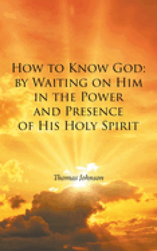 How to Know God: by Waiting on Him in the Power and Presence of His Holy Spirit