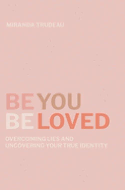 Be You, Beloved: Overcoming Lies and Uncovering Your True Identity