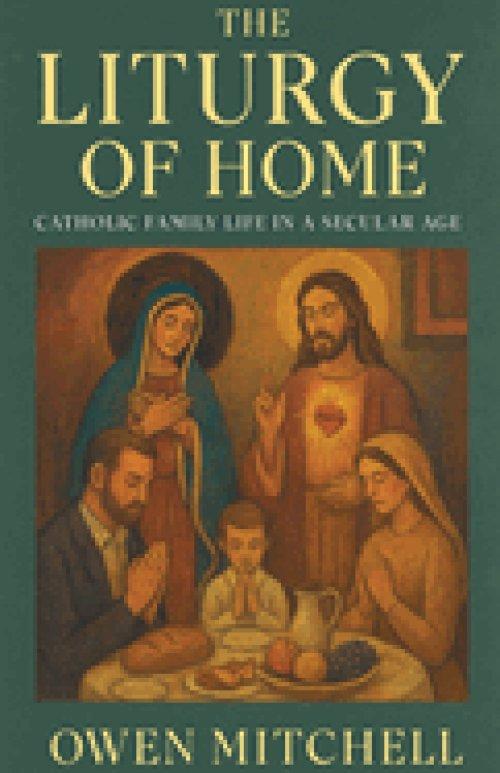 The Liturgy of Home: Catholic Family Life in a Secular Age