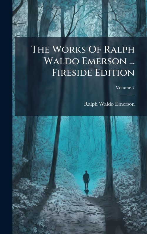 The Works Of Ralph Waldo Emerson ... Fireside Edition