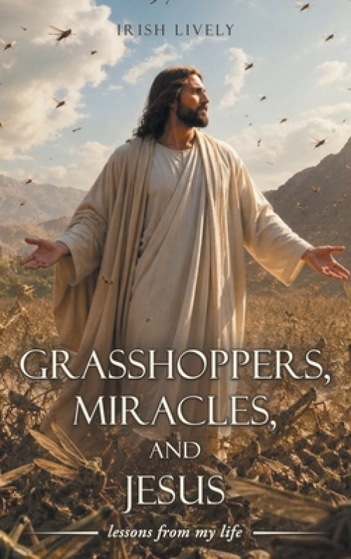 Grasshoppers, Miracles, and Jesus: lessons from my life