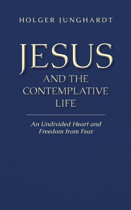 Jesus and the Contemplative Life:An Undivided Heart and Freedom from Fear