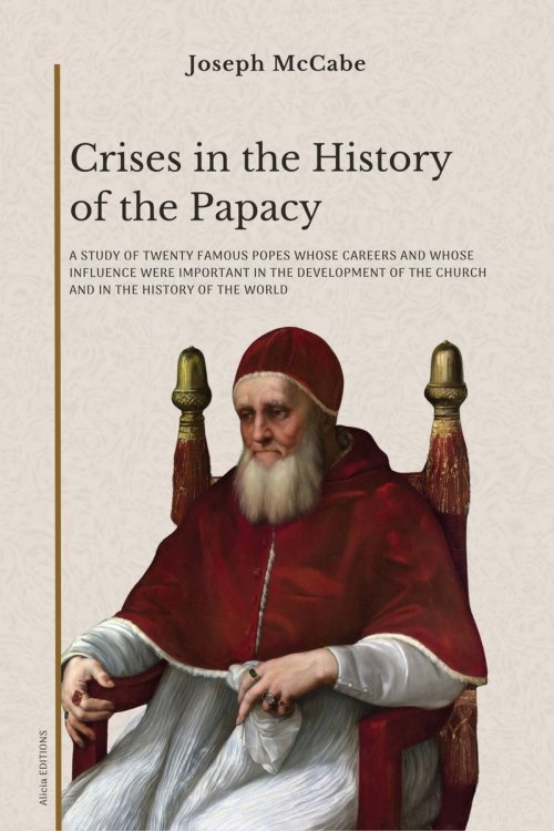 Crises in the History of the Papacy: A study of twenty famous popes whose careers and whose influence were important in the development of the church