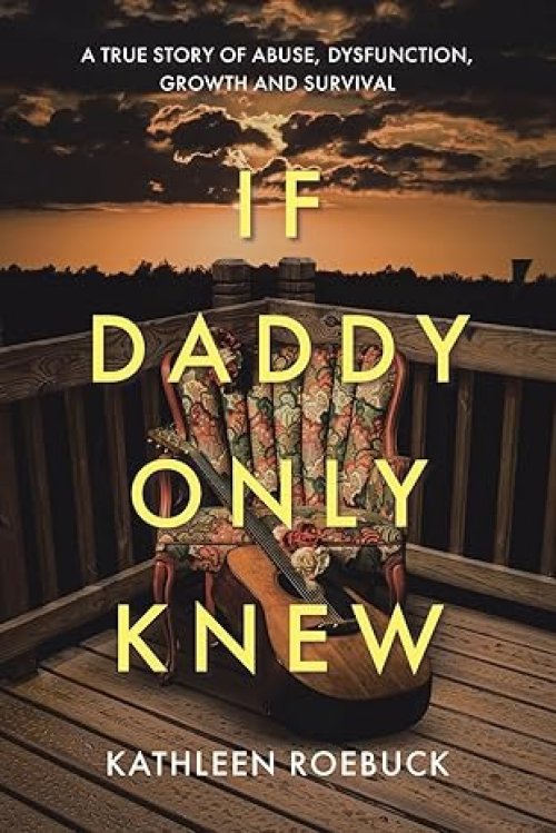 If Daddy Only Knew: A true story of abuse, dysfunction, growth and survival