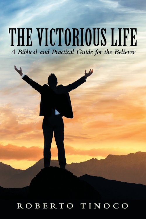 The Victorious Life: A Biblical and Practical Guide for the Believer