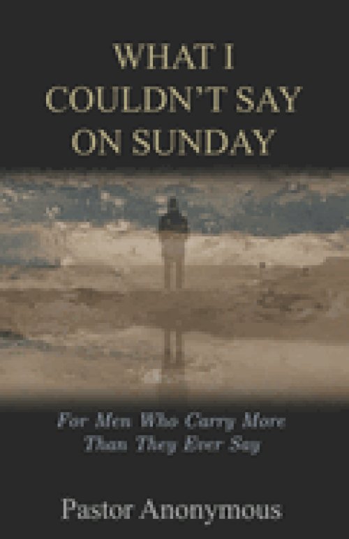 What I Couldn't Say on Sunday: For Men Who Carry More Than They Ever Say