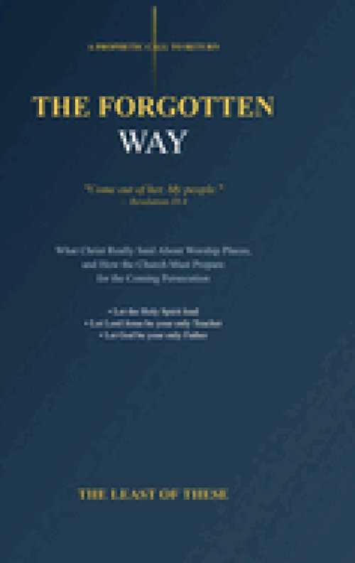 The Forgotten Way: What Christ Really Said About Worship Places, and How the Church Must Prepare for the Coming Persecution