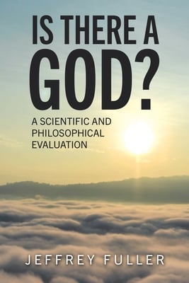 Is There a God?: A Scientific and Philosophical Evaluation