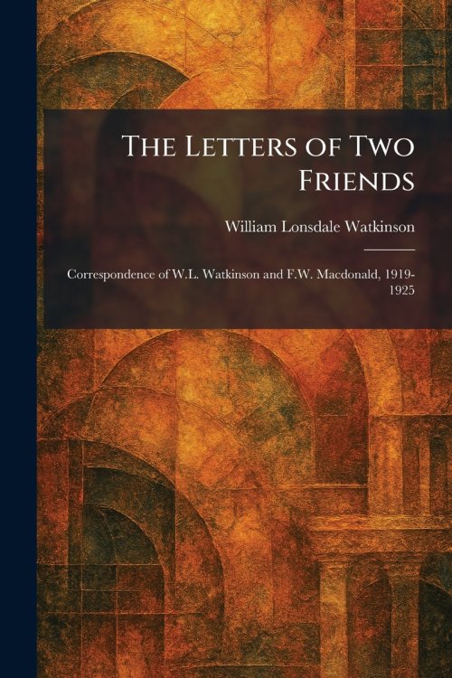 The Letters of Two Friends: Correspondence of W.L. Watkinson and F.W. Macdonald, 1919-1925