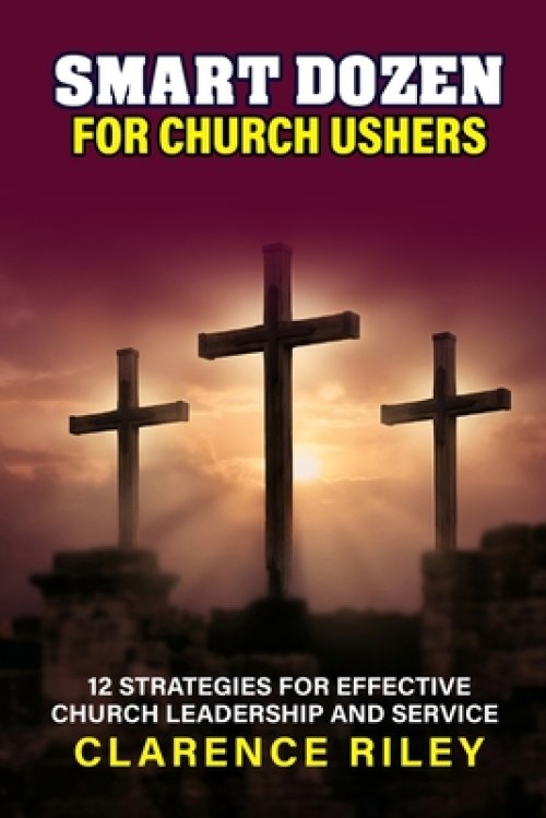 Smart Dozen for Church Ushers: 12 Strategies for Effective Church Leadership and Service