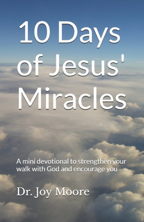 10 Days of Jesus' Miracles: A mini devotional to strengthen your walk with God and encourage you