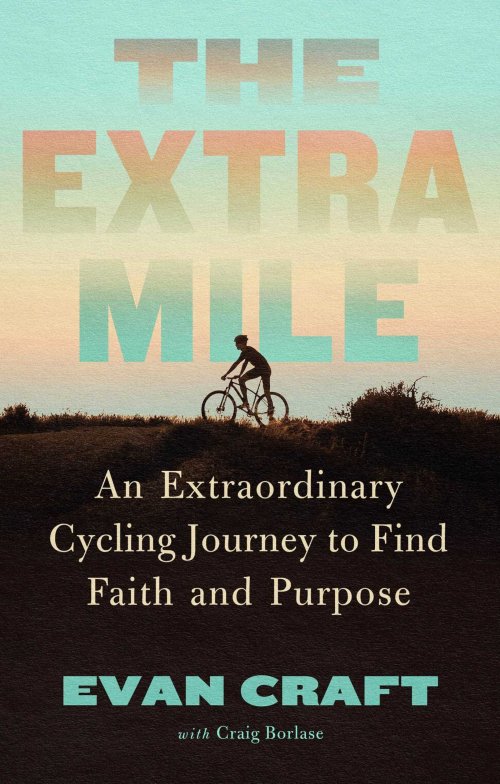The Extra Mile: An Extraordinary Cycling Journey to Find Faith and Purpose