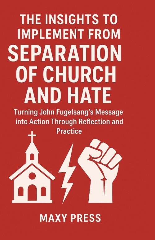 THE INSIGHTS TO IMPLEMENT FROM  SEPARATION OF CHURCH AND HATE: Turning John Fugelsang's Message into Action Through Reflection and Practice.