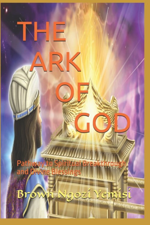 THE ARK OF GOD : Pathway to Spiritual Breakthrough and Divine Blessings
