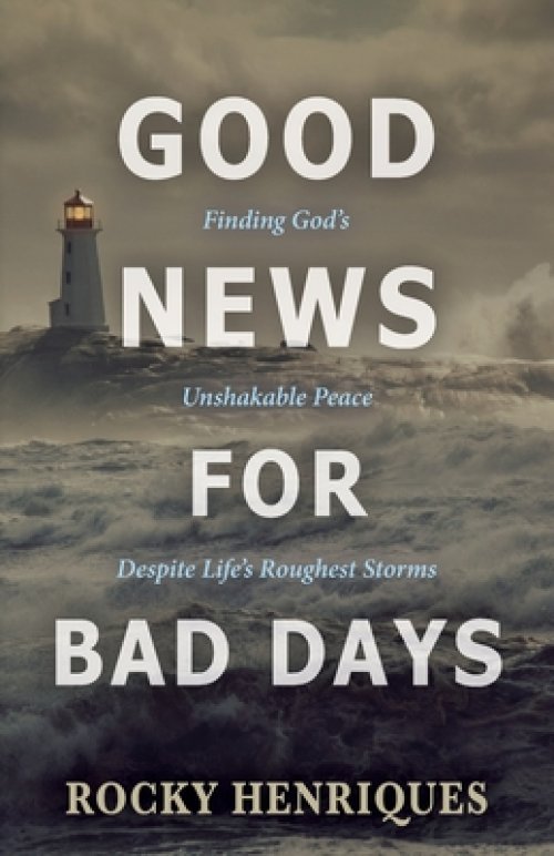 Good News for Bad Days: Finding God's Unshakable Peace Despite Life's Roughest Storms