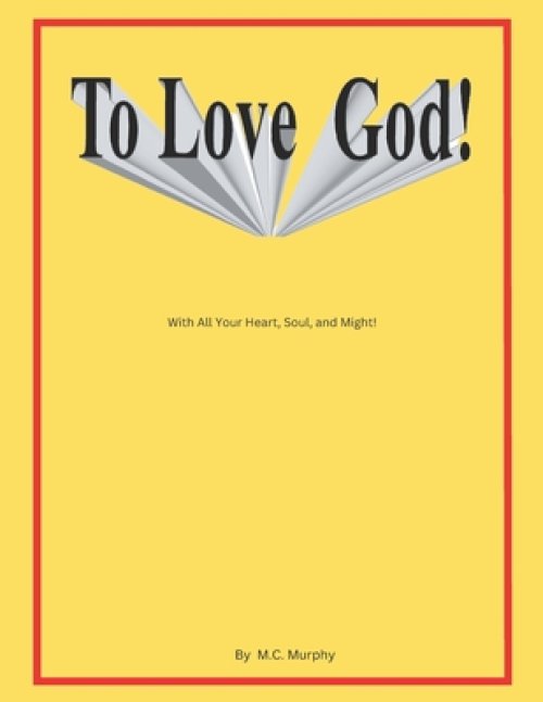 To Love God: With All Your Heart, Soul and Might
