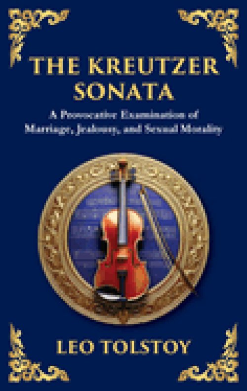 The Kreutzer Sonata: A Dark Exploration of Love, Jealousy, and Moral Struggle (Deluxe Hardbound Edition)