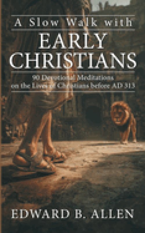 A Slow Walk with Early Christians: 90 Devotional Meditations on the Lives of Christians before AD 313