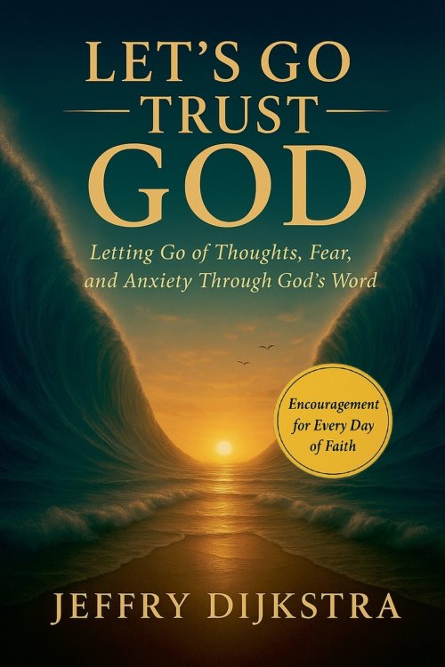 Let's Go Trust God. Letting Go of Thoughts, Fear, and Anxiety through God's Word