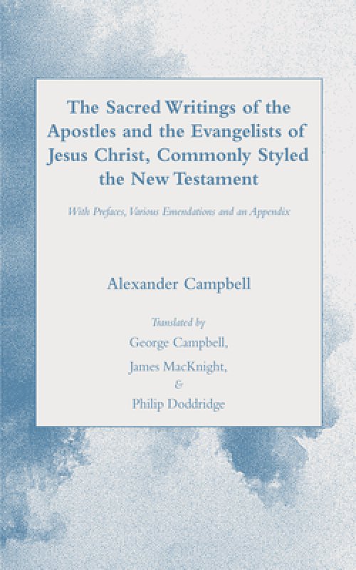 The Sacred Writings of the Apostles and the Evangelists of Jesus Christ, Commonly Styled the New Testament
