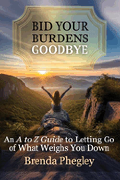 Bid Your Burdens Goodbye: An A to Z Guide to Letting Go of What Weighs you Down