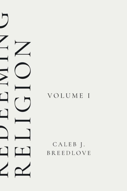 Redeeming Religion Volume I: Recovering the Soul of Faith