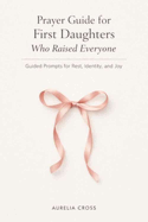 PRAYER GUIDE FOR FIRST DAUGHTERS WHO RAISED EVERYONE: Guided Prompts for Rest, Identity, and Joy