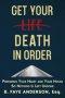 Get Your Death in Order: Preparing Your Heart and Your House So Nothing Is Left Undone