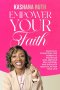 Empower Your Faith : Practical Strategies for Women to Prioritize God, Improve Self-Esteem, and Discover God's Plan for Your Life
