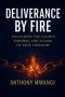 DELIVERANCE BY FIRE: Unlocking the Courts, Thrones, and Altars of True Freedom