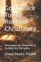 Going Back To The Roots of Christianity : Returning to the Christianity of the Bible, Not the Culture