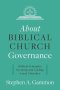 About Biblical Church Governance: Biblical Principles for Being and Leading Local Churches