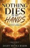 NOTHING DIES IN MY HANDS: A Prophetic Prayer & Spiritual Growth Workbook