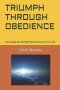 TRIUMPH THROUGH OBEDIENCE : How Angels and the Spirit Secure Victory in Your Life