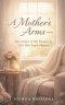 A Mother's Arms - The Comfort of Her Presence in Life's Most Fragile Moments