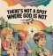 There's Not a Spot Where God is Not: A Rhyming Story for Comfort and Courage!