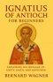 Ignatius of Antioch for Beginners: Exploring His Message of Unity, Faith, and Devotion
