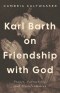 Karl Barth on Friendship with God – Prayer, Partnership, and Transformation