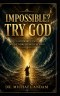 Impossible? Try God