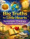 Big Truths for Little Hearts; Systematic Theology for Kids and Families