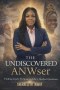 The Undiscovered ANWser  Finding God's Purpose in Life's Hardest Questions