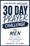 30-Day Prayer Challenge for Men: A Guided Journey of Faith, Strength, Leadership, Purpose, and Trust in God