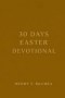 30 Days Easter Devotional: A Journey from Preparation to Resurrection Life